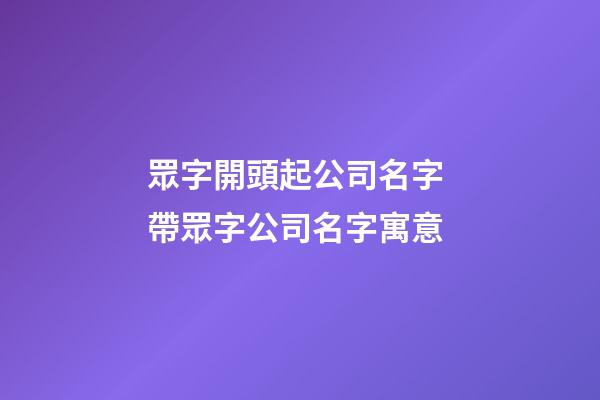 眾字開頭起公司名字 帶眾字公司名字寓意-第1張-公司起名-玄機(jī)派